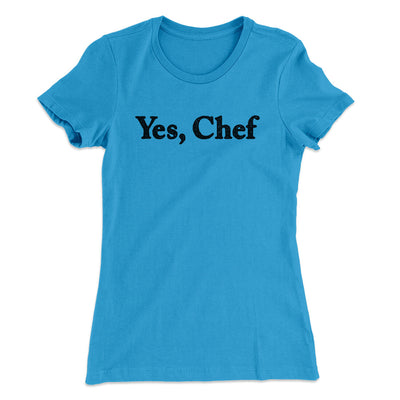 Yes Chef Women's T-Shirt Turquoise | Funny Shirt from Famous In Real Life