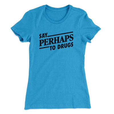 Say Perhaps To Drugs Women's T-Shirt Turquoise | Funny Shirt from Famous In Real Life