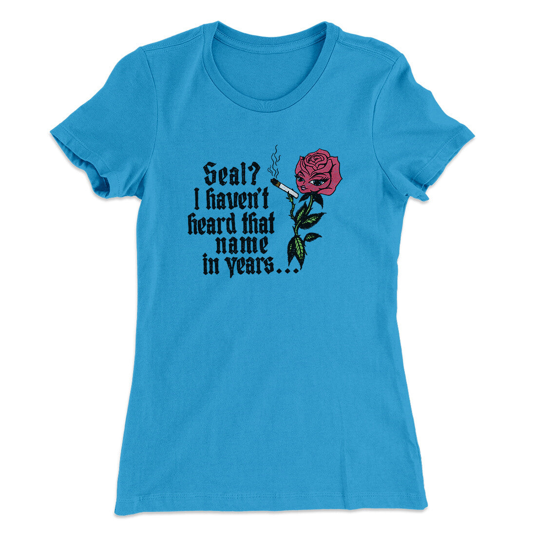 Seal? I Haven't Heard That Name In Years Women's T-Shirt Turquoise | Funny Shirt from Famous In Real Life
