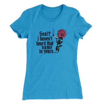 Seal? I Haven't Heard That Name In Years Women's T-Shirt Turquoise | Funny Shirt from Famous In Real Life