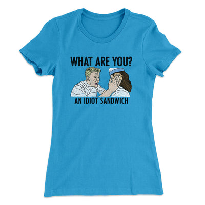 What Are You? An Idiot Sandwich Women's T-Shirt Turquoise | Funny Shirt from Famous In Real Life