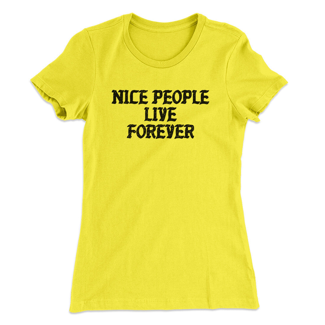 Nice People Live Forever Women's T-Shirt | Funny Shirt from Famous In Real Life