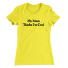 My Mom Thinks I’m Cool Women's T-Shirt Vibrant Yellow | Funny Shirt from Famous In Real Life