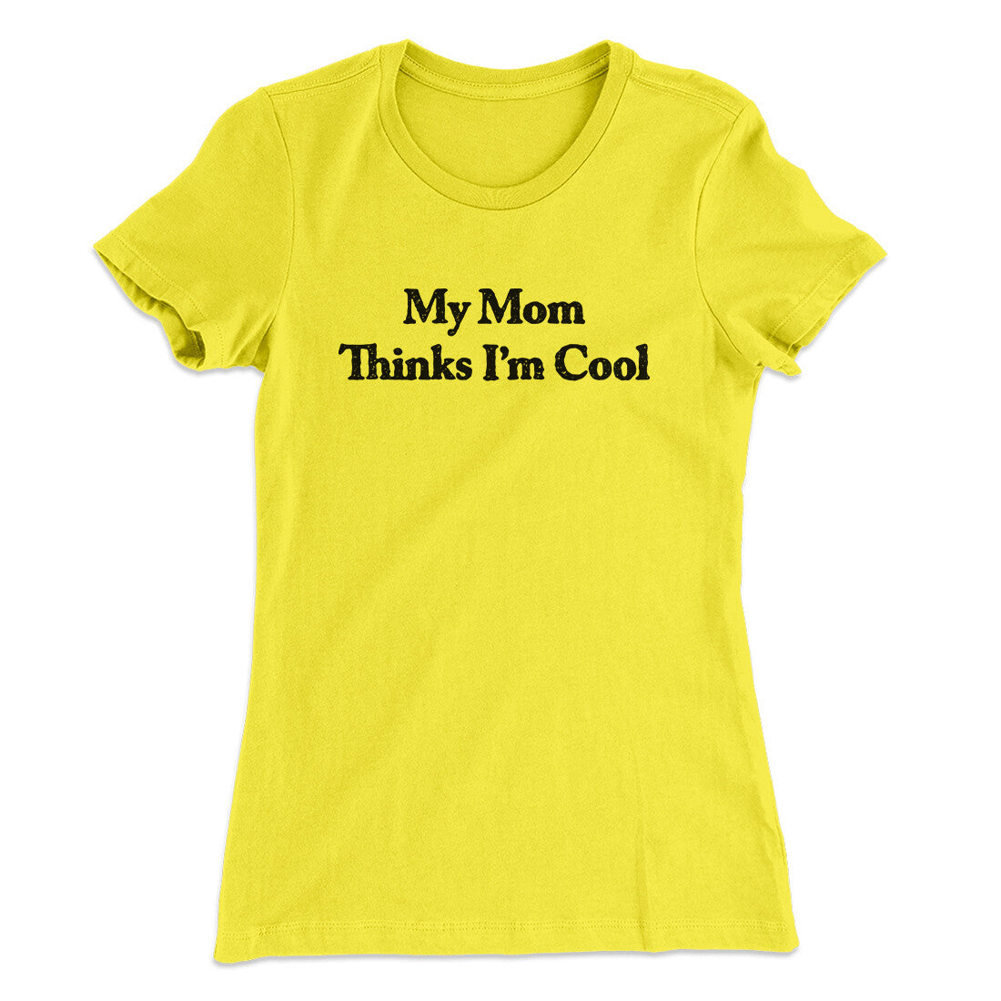 My Mom Thinks I’m Cool Women's T-Shirt | Funny Shirt from Famous In Real Life