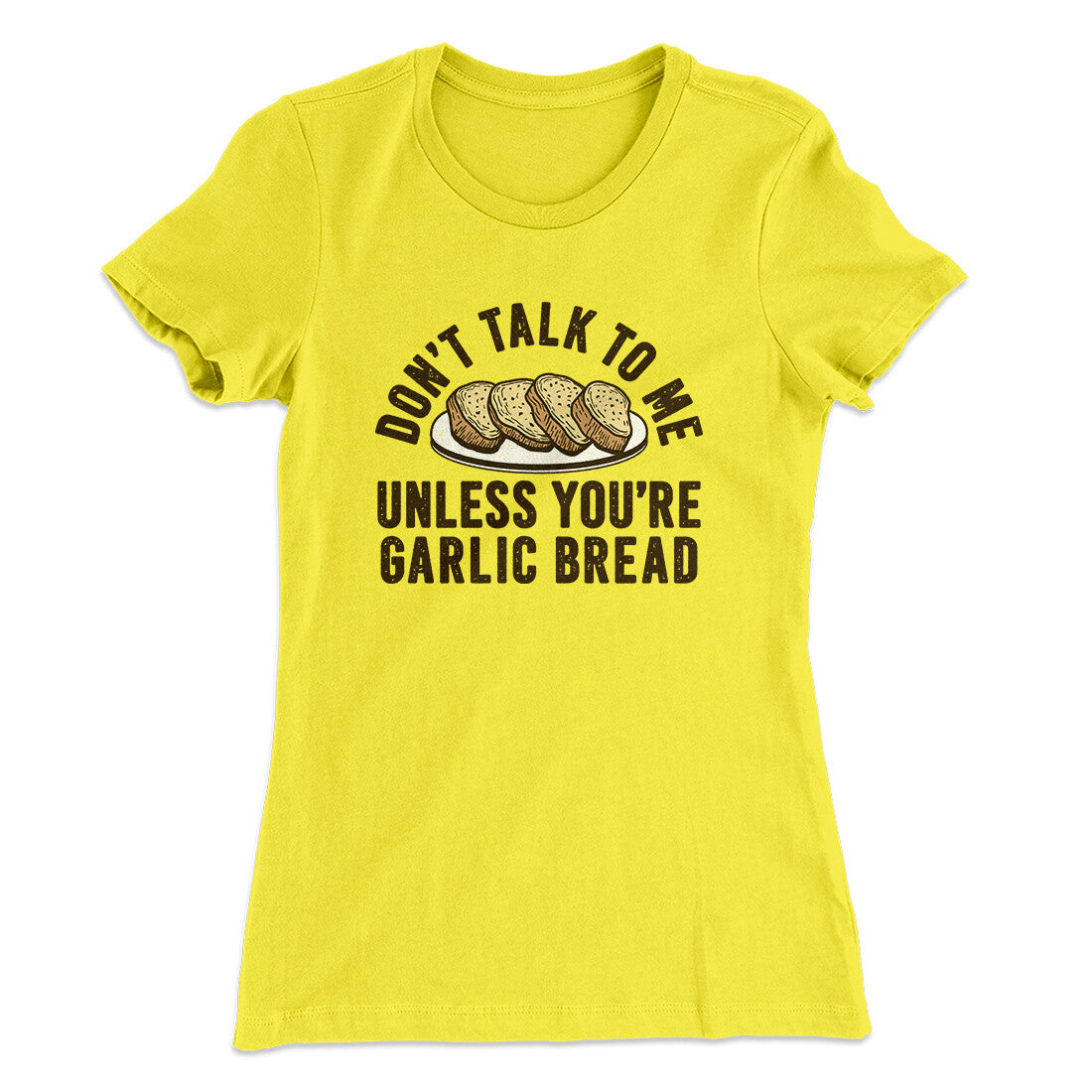 Don’t Talk To Me Unless You’re Garlic Bread Funny Women's T-Shirt | Funny Shirt from Famous In Real Life