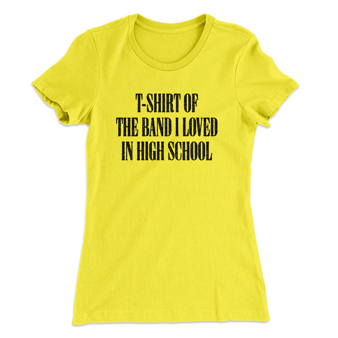 T-Shirt Of The Band I Loved In High School Women's T-Shirt | Funny Shirt from Famous In Real Life