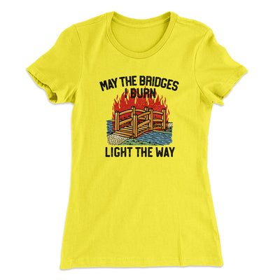 May The Bridges I Burn Light The Way Women's T-Shirt Vibrant Yellow | Funny Shirt from Famous In Real Life