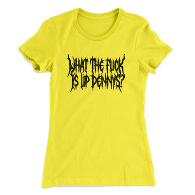 What The Fuck Is Up Dennys Women's T-Shirt Vibrant Yellow | Funny Shirt from Famous In Real Life
