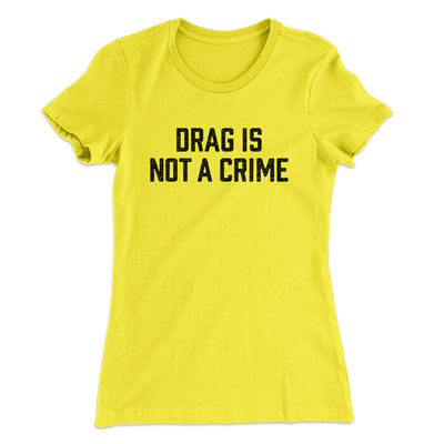 Drag Is Not A Crime Women's T-Shirt Vibrant Yellow | Funny Shirt from Famous In Real Life