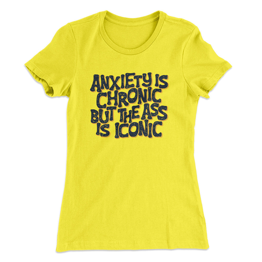 Anxiety Is Chronic But The Ass Is Iconic Women's T-Shirt | Funny Shirt from Famous In Real Life