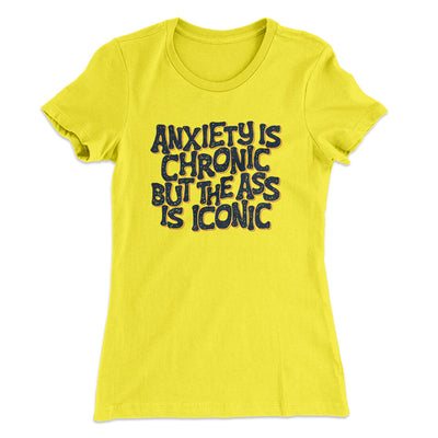 Anxiety Is Chronic But The Ass Is Iconic Women's T-Shirt Vibrant Yellow | Funny Shirt from Famous In Real Life