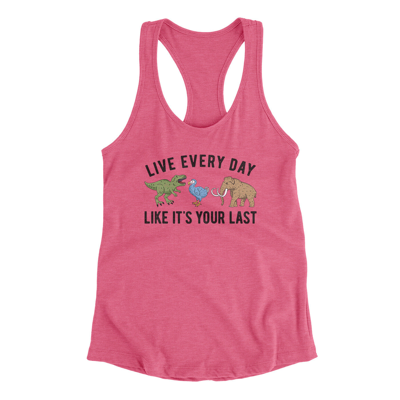 Live Every Day Like It’s Your Last Women's Racerback Tank | Funny Shirt from Famous In Real Life