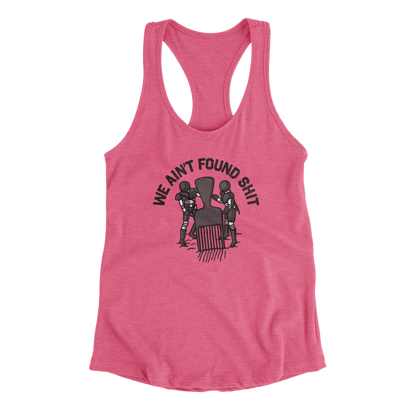 We Ain’t Found Shit Women's Racerback Tank | Funny Shirt from Famous In Real Life