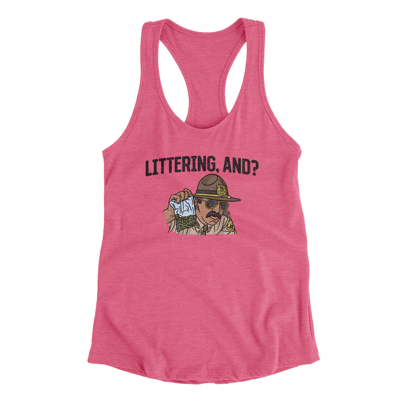 Littering, And? Women's Racerback Tank | Funny Shirt from Famous In Real Life