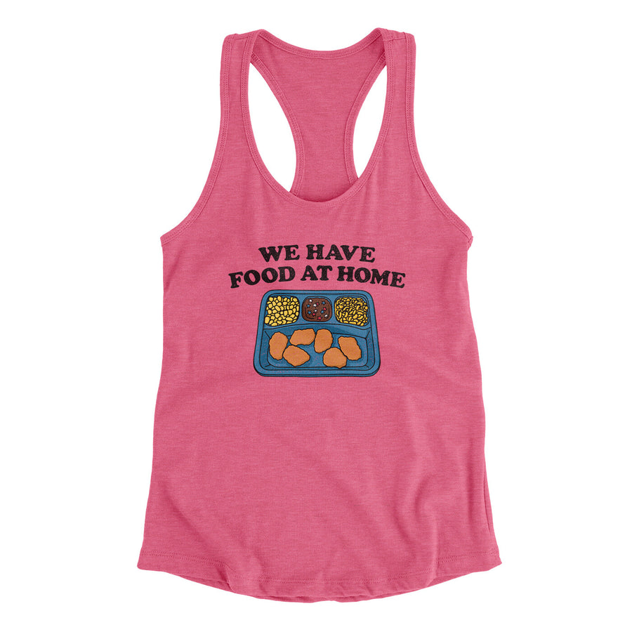 We Have Food At Home Women's Racerback Tank Vintage Pink | Funny Shirt from Famous In Real Life