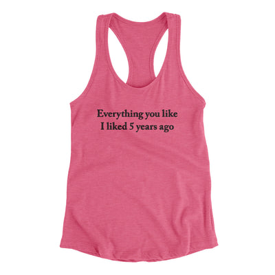 Everything You Like I Liked 5 Years Ago Women's Racerback Tank | Funny Shirt from Famous In Real Life