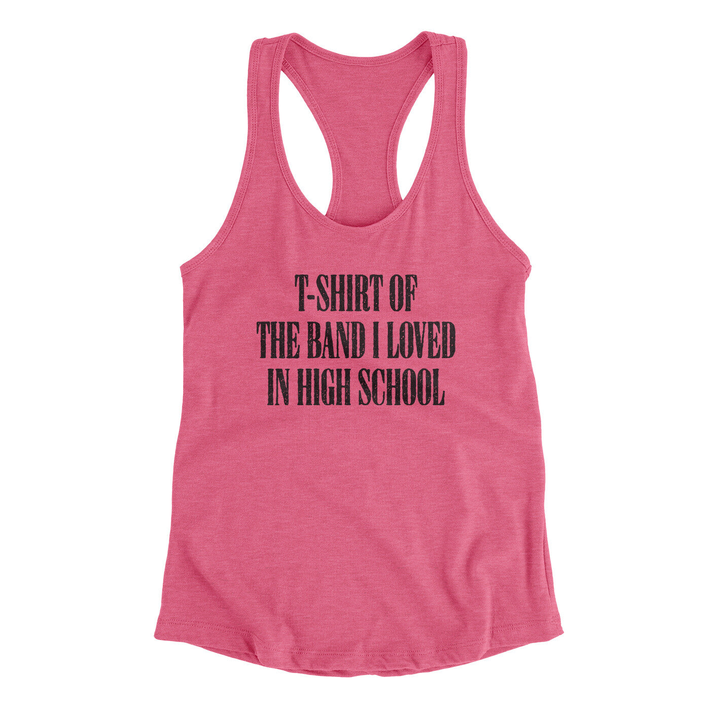T-Shirt Of The Band I Loved In High School Women's Racerback Tank | Funny Shirt from Famous In Real Life