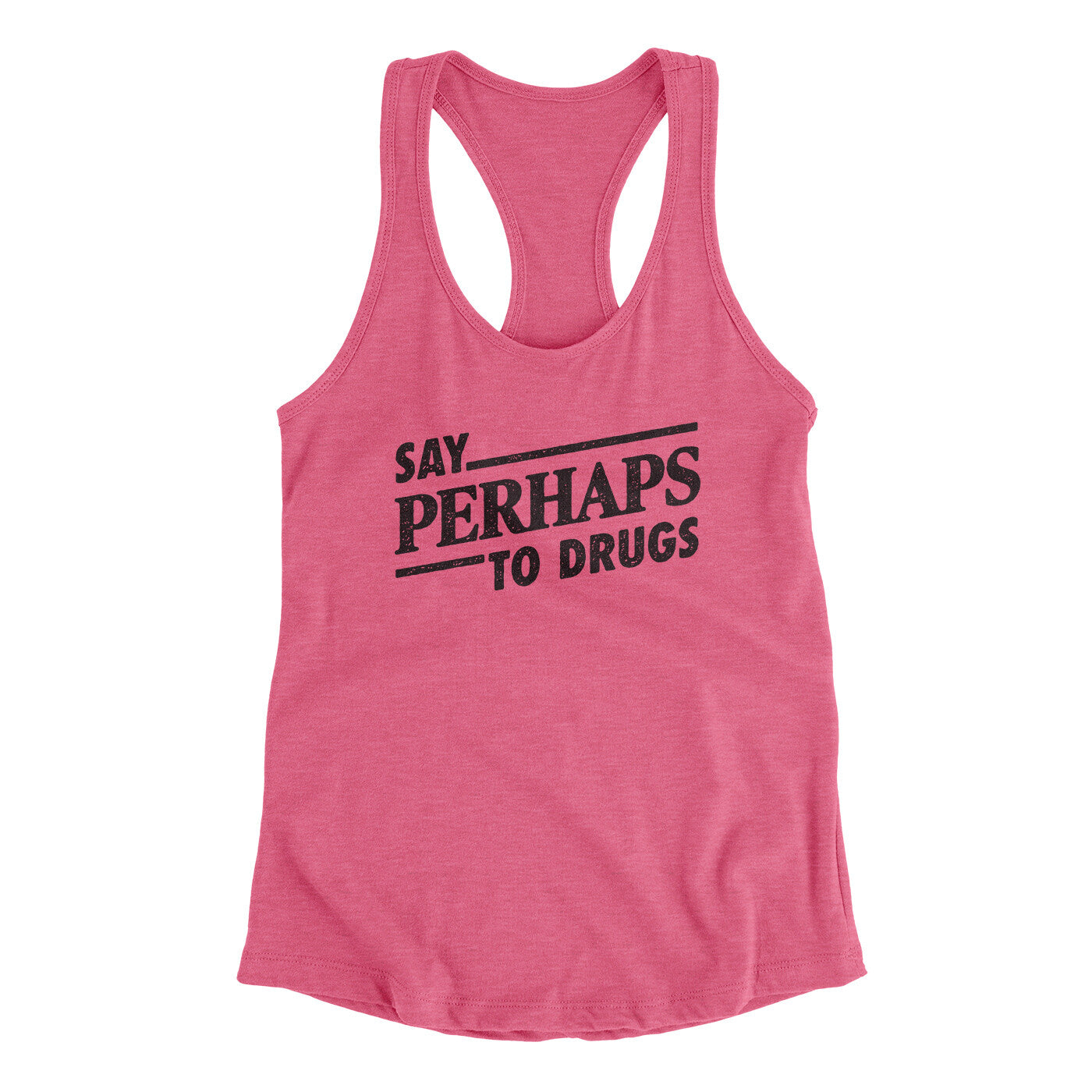 Say Perhaps To Drugs Women's Racerback Tank | Funny Shirt from Famous In Real Life