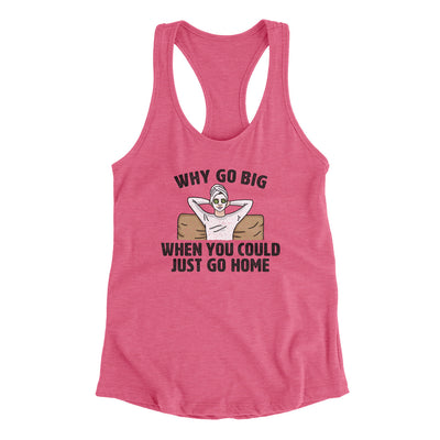 Why Go Big When You Could Just Go Home Women's Racerback Tank Vintage Pink | Funny Shirt from Famous In Real Life