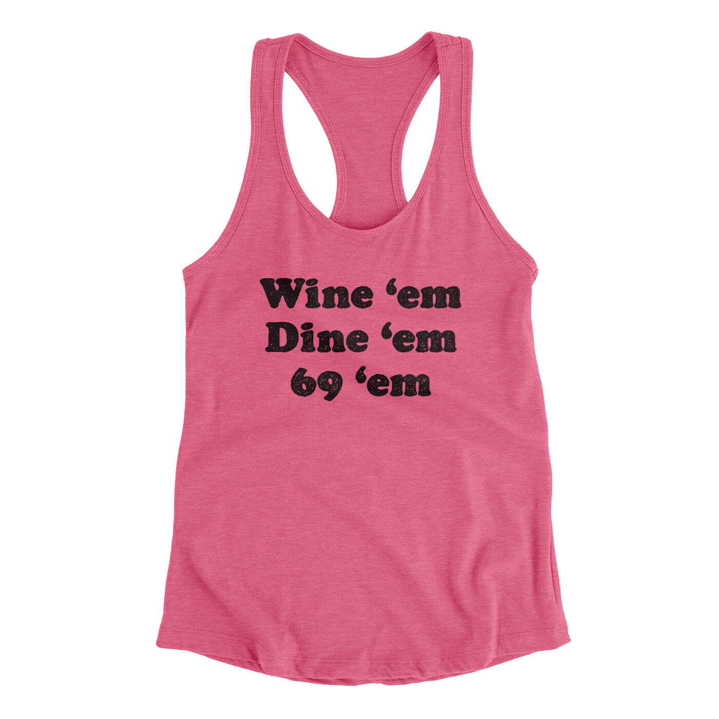 Wine ‘Em Dine ‘Em 69 ‘Em Women's Racerback Tank | Funny Shirt from Famous In Real Life