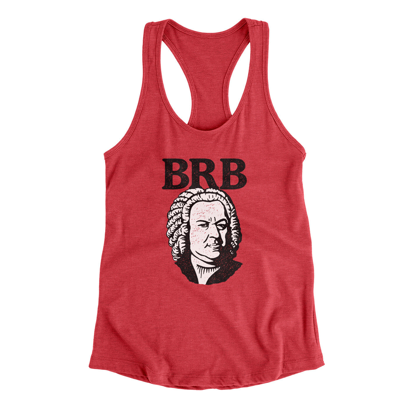 Bach - Brb Women's Racerback Tank | Funny Shirt from Famous In Real Life
