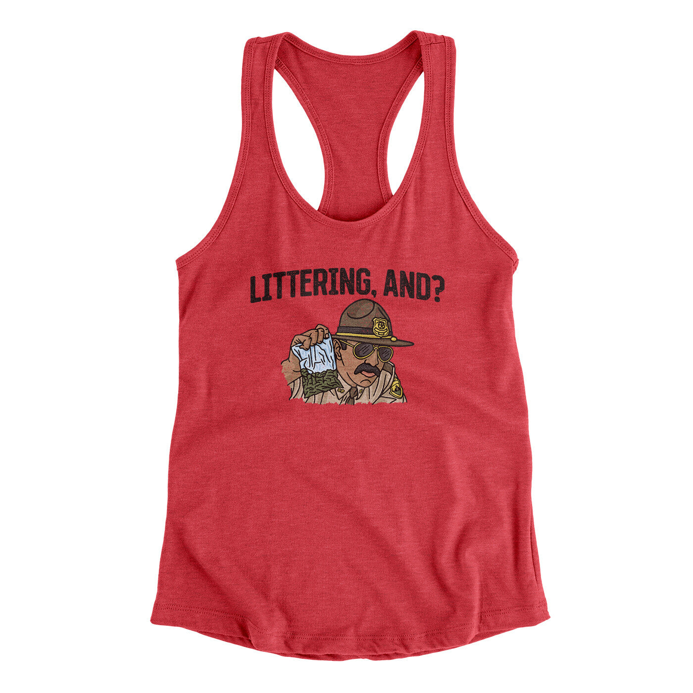 Littering, And? Women's Racerback Tank | Funny Shirt from Famous In Real Life