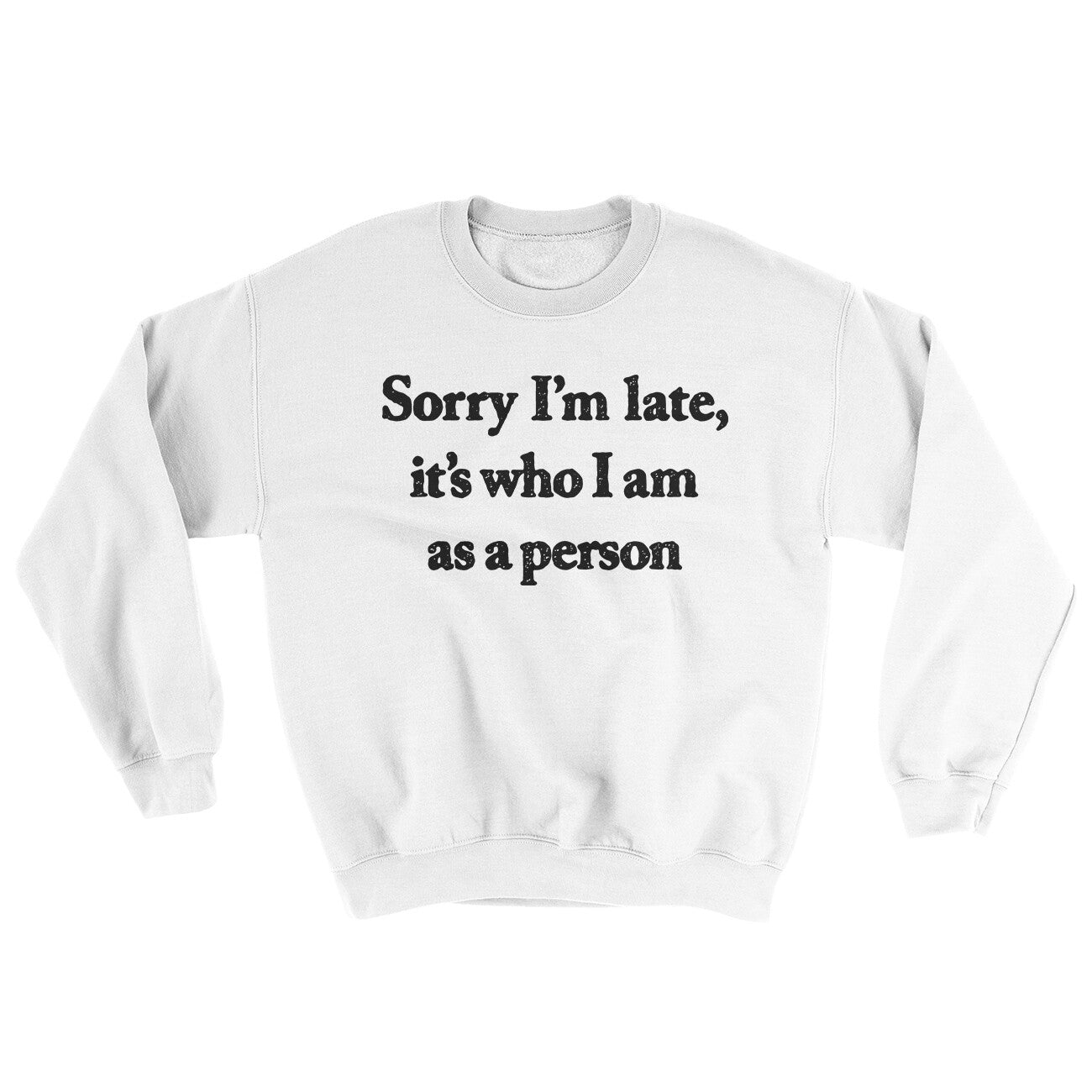 Sorry Im Late Its Who I Am As A Person Ugly Sweater White | Funny Shirt from Famous In Real Life
