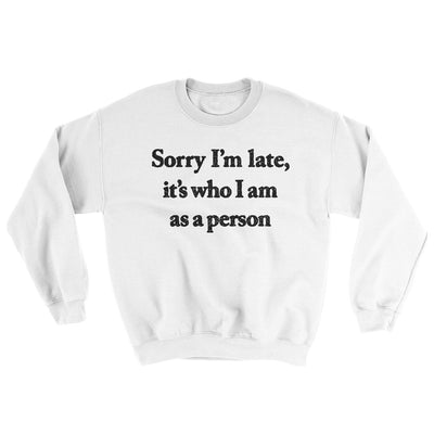 Sorry Im Late Its Who I Am As A Person Ugly Sweater White | Funny Shirt from Famous In Real Life