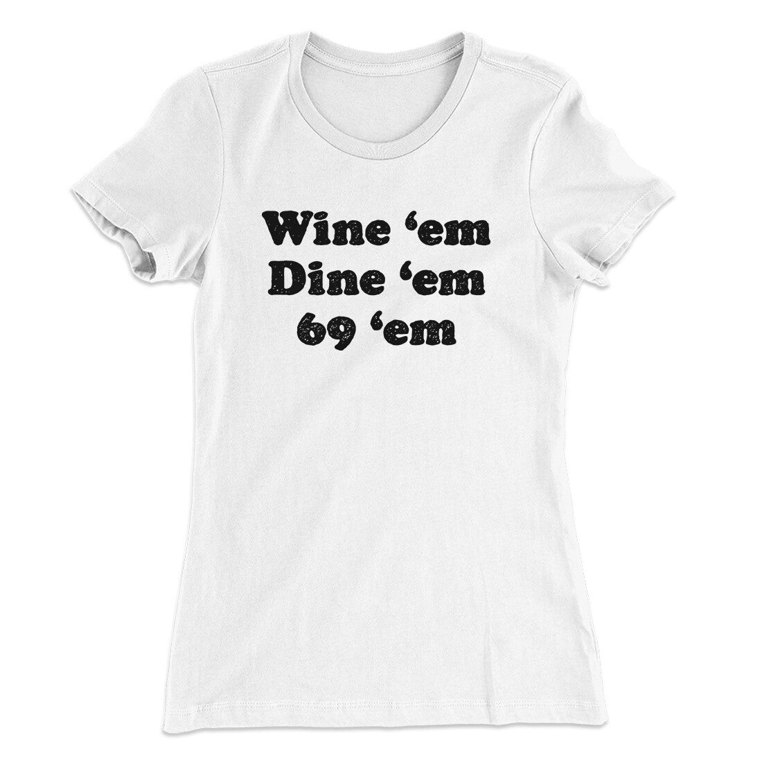 Wine ‘Em Dine ‘Em 69 ‘Em Women's T-Shirt | Funny Shirt from Famous In Real Life