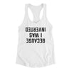 Because I Was Inverted Women's Racerback Tank White | Funny Shirt from Famous In Real Life