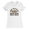 Don’t Talk To Me Unless You’re Garlic Bread Funny Women's T-Shirt White | Funny Shirt from Famous In Real Life