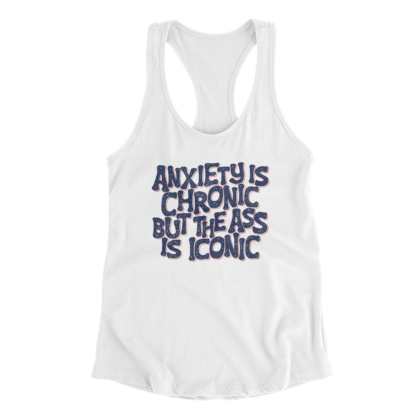 Anxiety Is Chronic But The Ass Is Iconic Women's Racerback Tank | Funny Shirt from Famous In Real Life