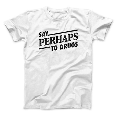Say Perhaps To Drugs Men/Unisex T-Shirt White | Funny Shirt from Famous In Real Life