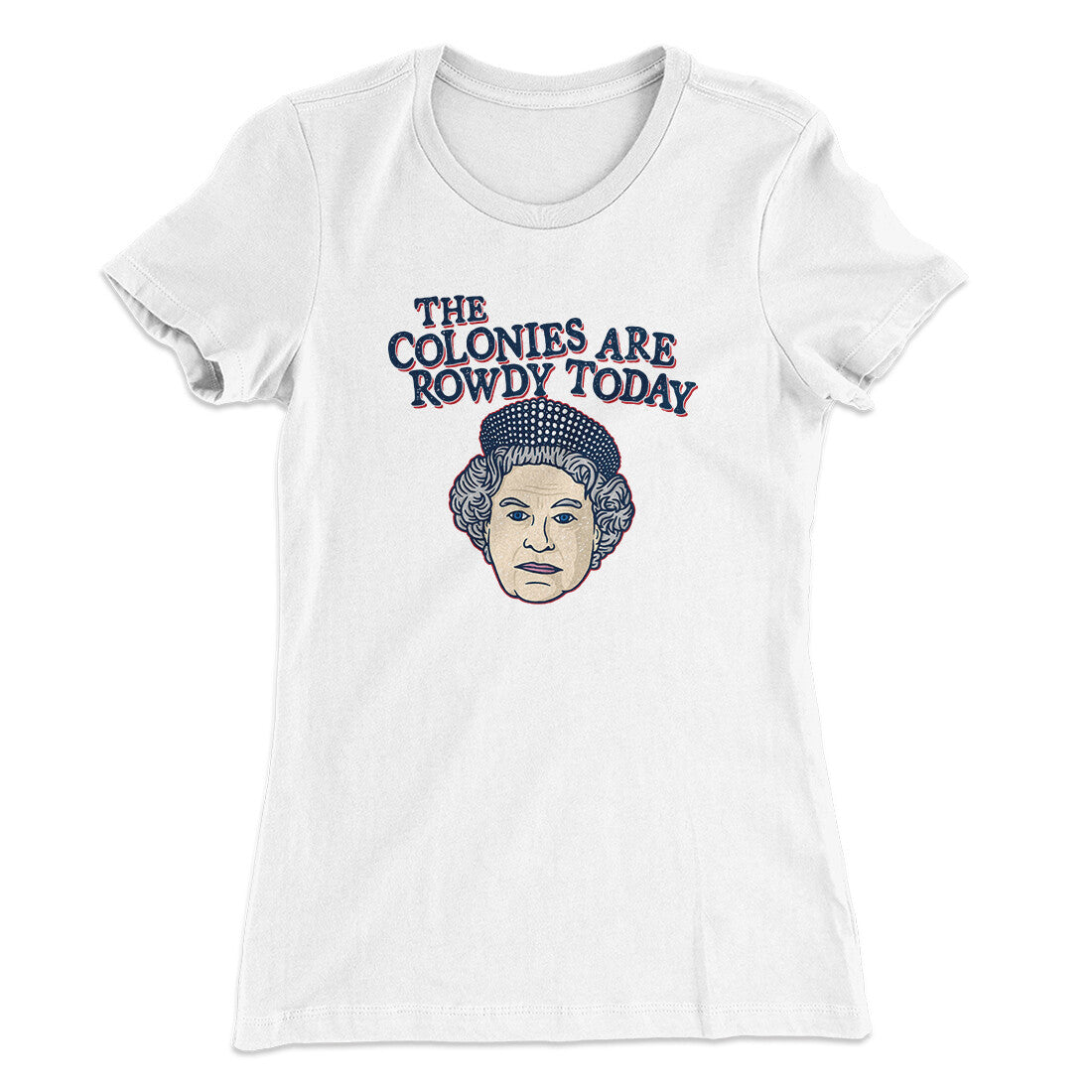 The Colonies Are Rowdy Today Women's T-Shirt White | Funny Shirt from Famous In Real Life