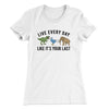 Live Every Day Like It’s Your Last Women's T-Shirt White | Funny Shirt from Famous In Real Life