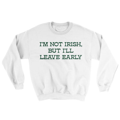I’m Not Irish But I’ll Leave Early Ugly Sweater White | Funny Shirt from Famous In Real Life
