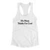 My Mom Thinks I’m Cool Women's Racerback Tank White | Funny Shirt from Famous In Real Life