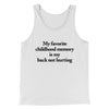 My Favorite Childhood Memory Is My Back Not Hurting Men/Unisex Tank Top White | Funny Shirt from Famous In Real Life