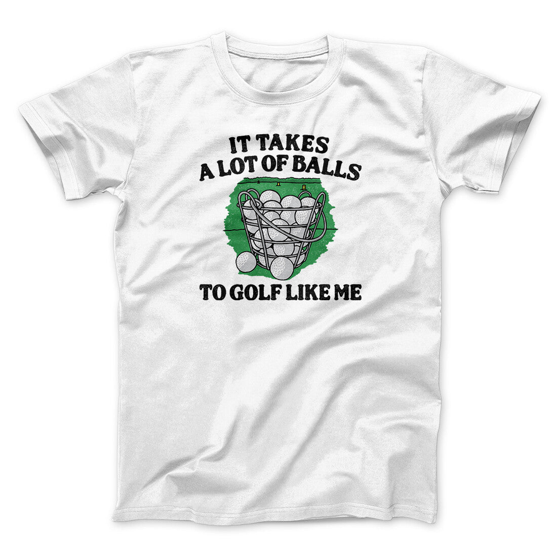 It Takes A Lot Of Balls To Golf Like Me Men/Unisex T-Shirt | Funny Shirt from Famous In Real Life