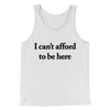 I Can’t Afford To Be Here Men/Unisex Tank Top White | Funny Shirt from Famous In Real Life