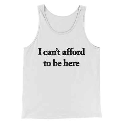 I Can’t Afford To Be Here Men/Unisex Tank Top White | Funny Shirt from Famous In Real Life
