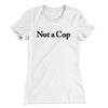 Not A Cop Women's T-Shirt White | Funny Shirt from Famous In Real Life