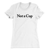 Not A Cop Women's T-Shirt White | Funny Shirt from Famous In Real Life