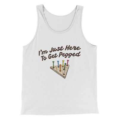 I'm Just Here To Get Pegged Men/Unisex Tank Top White | Funny Shirt from Famous In Real Life