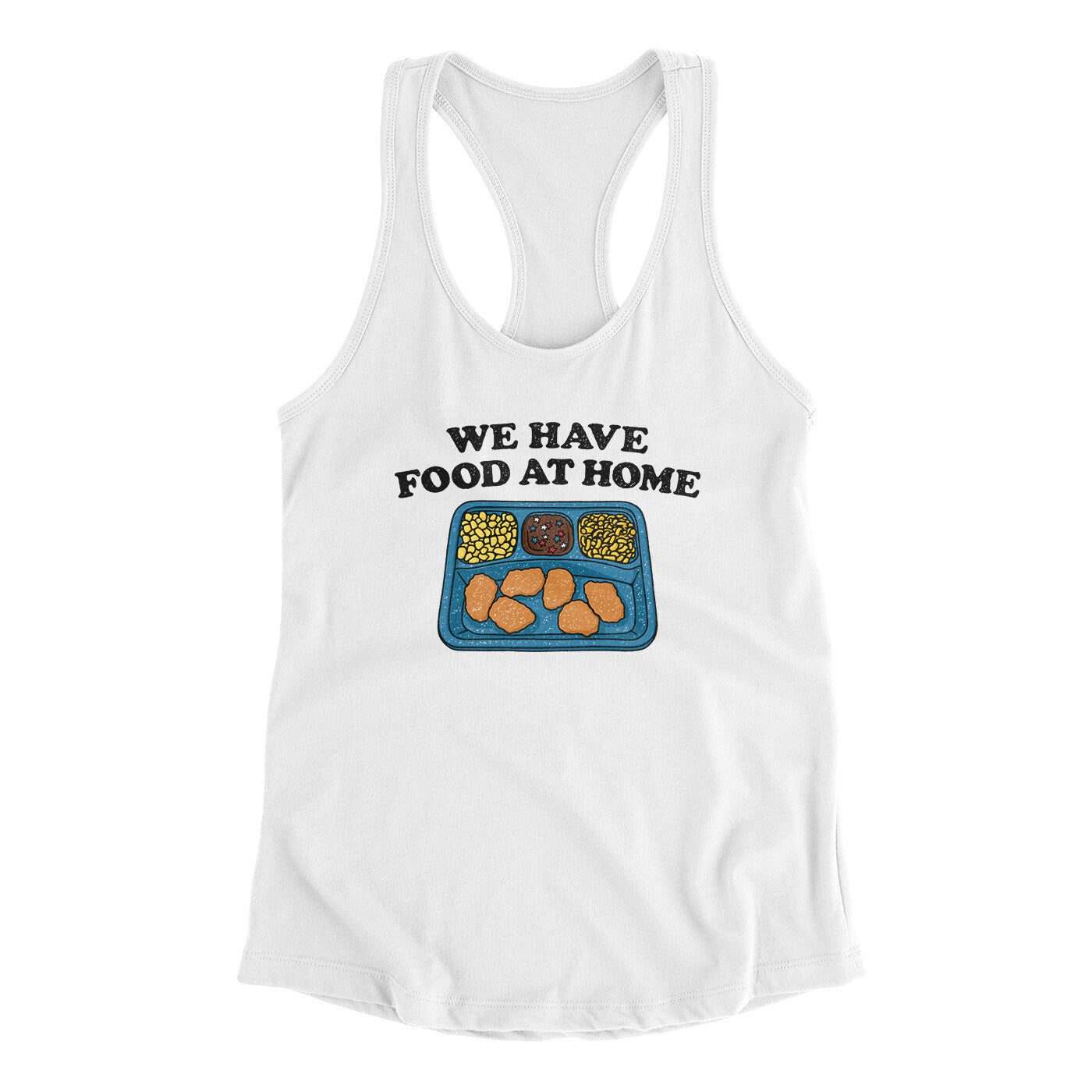 We Have Food At Home Women's Racerback Tank White | Funny Shirt from Famous In Real Life