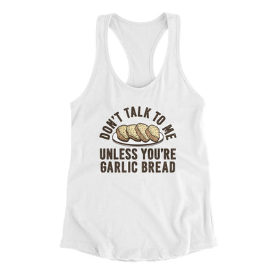 Don’t Talk To Me Unless You’re Garlic Bread Funny Women's Racerback Tank White | Funny Shirt from Famous In Real Life