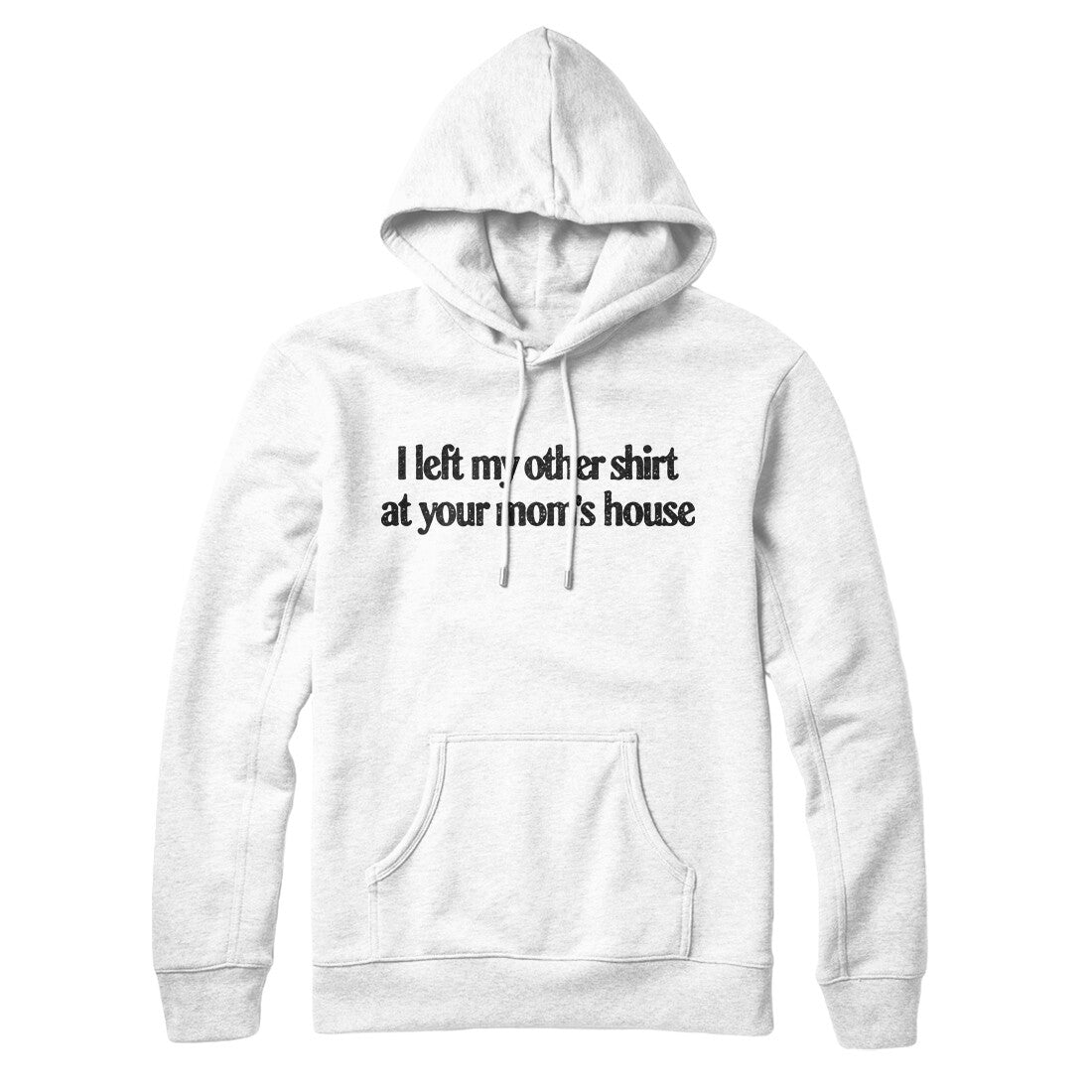 I Left My Other Shirt At Your Mom’s House Hoodie | Funny Shirt from Famous In Real Life