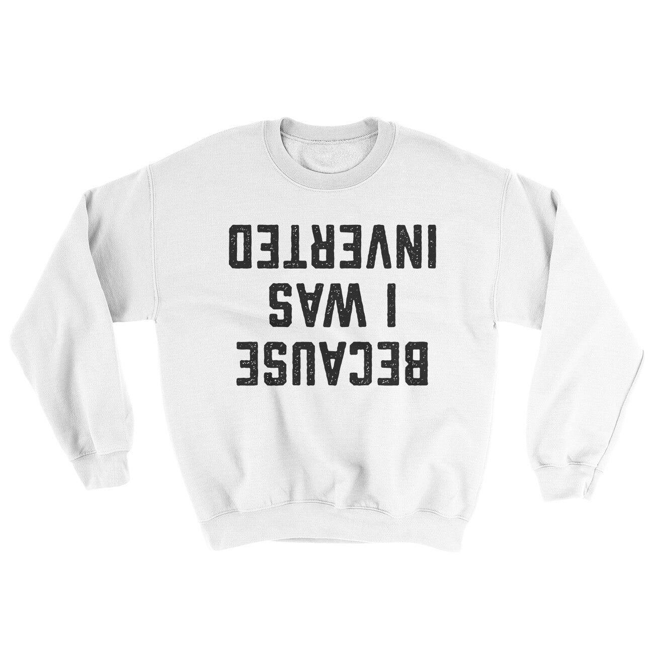 Because I Was Inverted Ugly Sweater White | Funny Shirt from Famous In Real Life