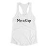Not A Cop Women's Racerback Tank White | Funny Shirt from Famous In Real Life
