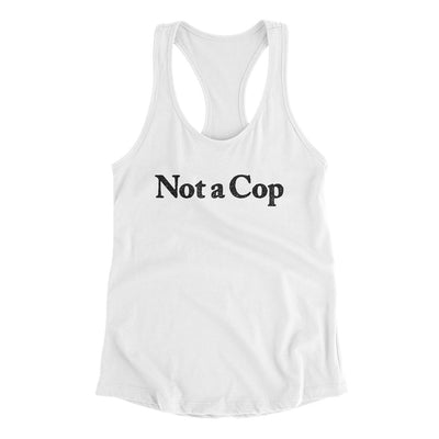 Not A Cop Women's Racerback Tank White | Funny Shirt from Famous In Real Life